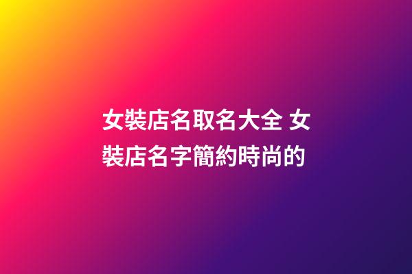 女裝店名取名大全 女裝店名字簡約時尚的-第1張-店鋪起名-玄機派